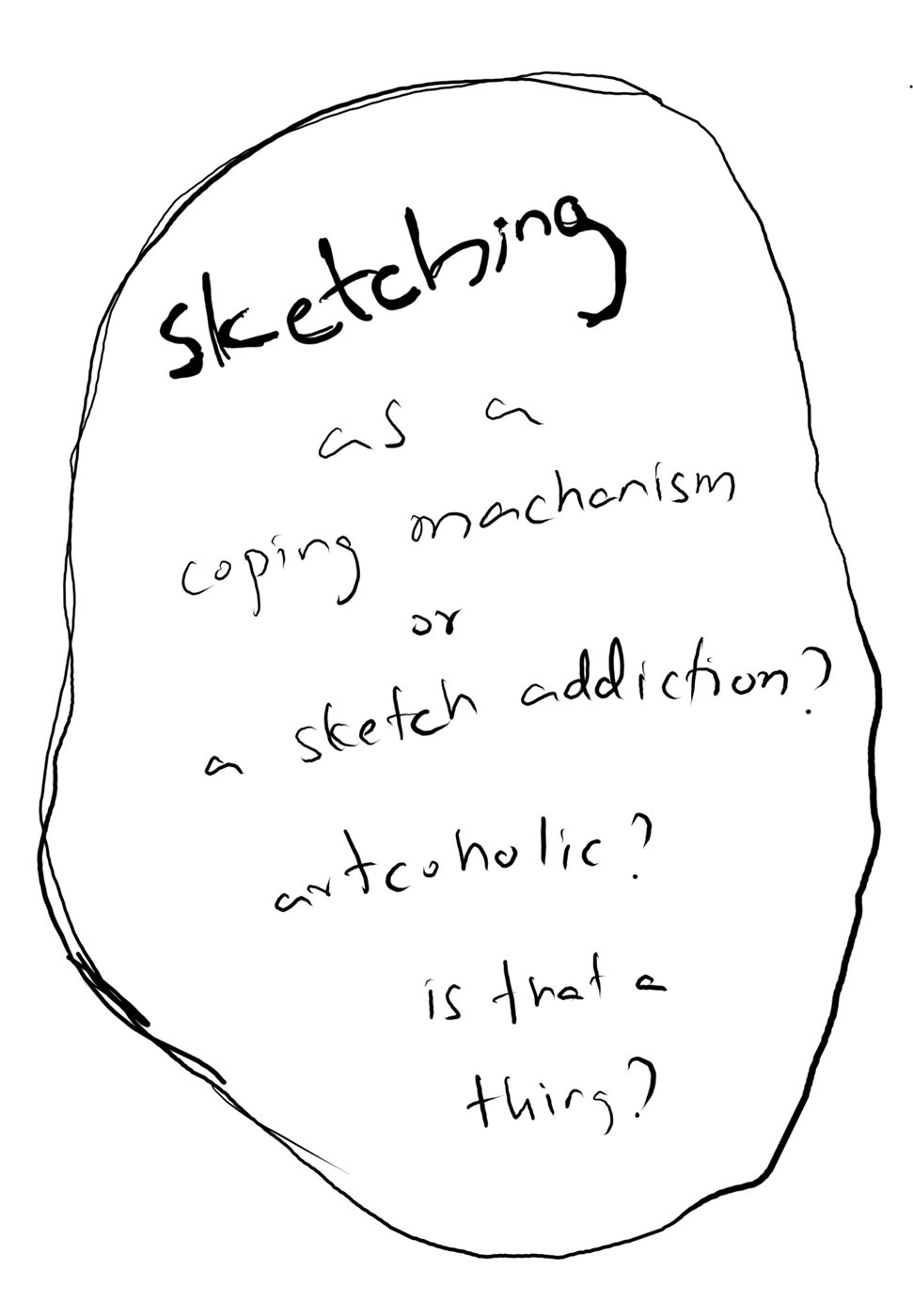Sketching as a coping mechanism or a sketch addiction? Artcoholic? Is that a thing?