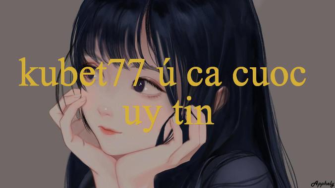 Trải Nghiệm Tuyệt Vời Cùng Kubet77 Ú Nơi Hội Tụ Của Những Trò Chơi Hấp Dẫn